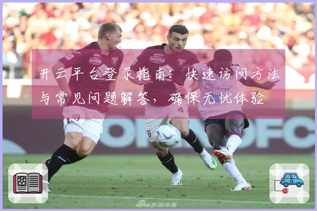 开云平台登录指南:快速访问方法与常见问题解答,确保无忧体验