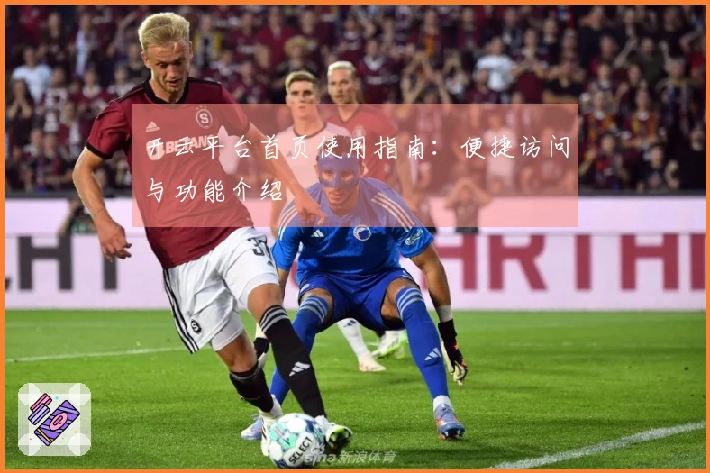 开云平台首页使用指南：便捷访问与功能介绍