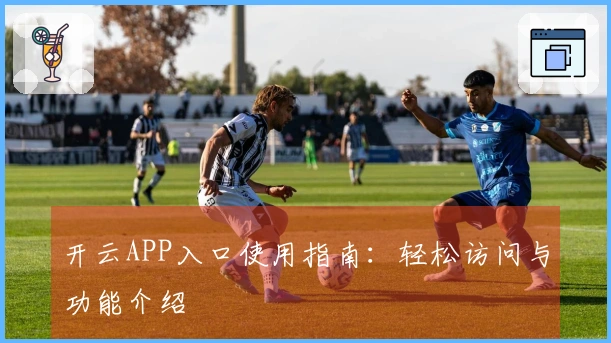 开云APP入口使用指南：轻松访问与功能介绍